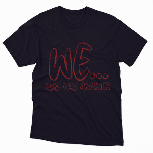 We...Are The Answer TShirt